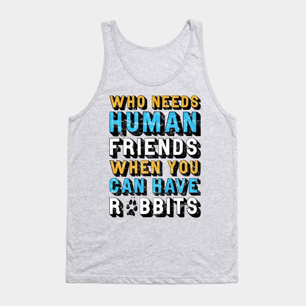 Who Needs Human Friends When You Can Have Rabbits Tank Top by StebopDesigns